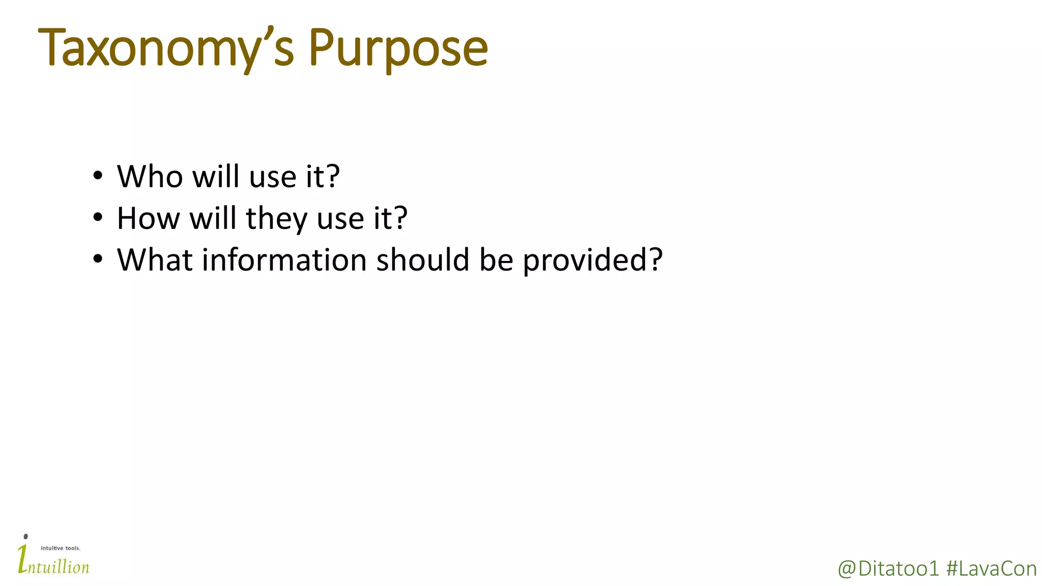 @Ditatoo1 #LavaCon
Taxonomy’s Purpose
• Who will use it?
• How will they use it?
• What information should be provided?
 