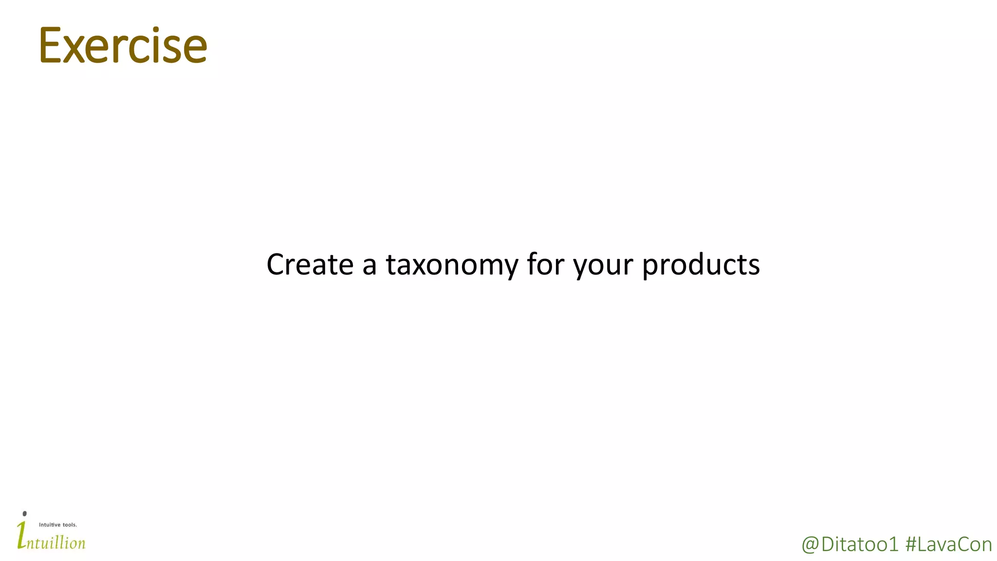 @Ditatoo1 #LavaCon
Exercise
Create a taxonomy for your products
 