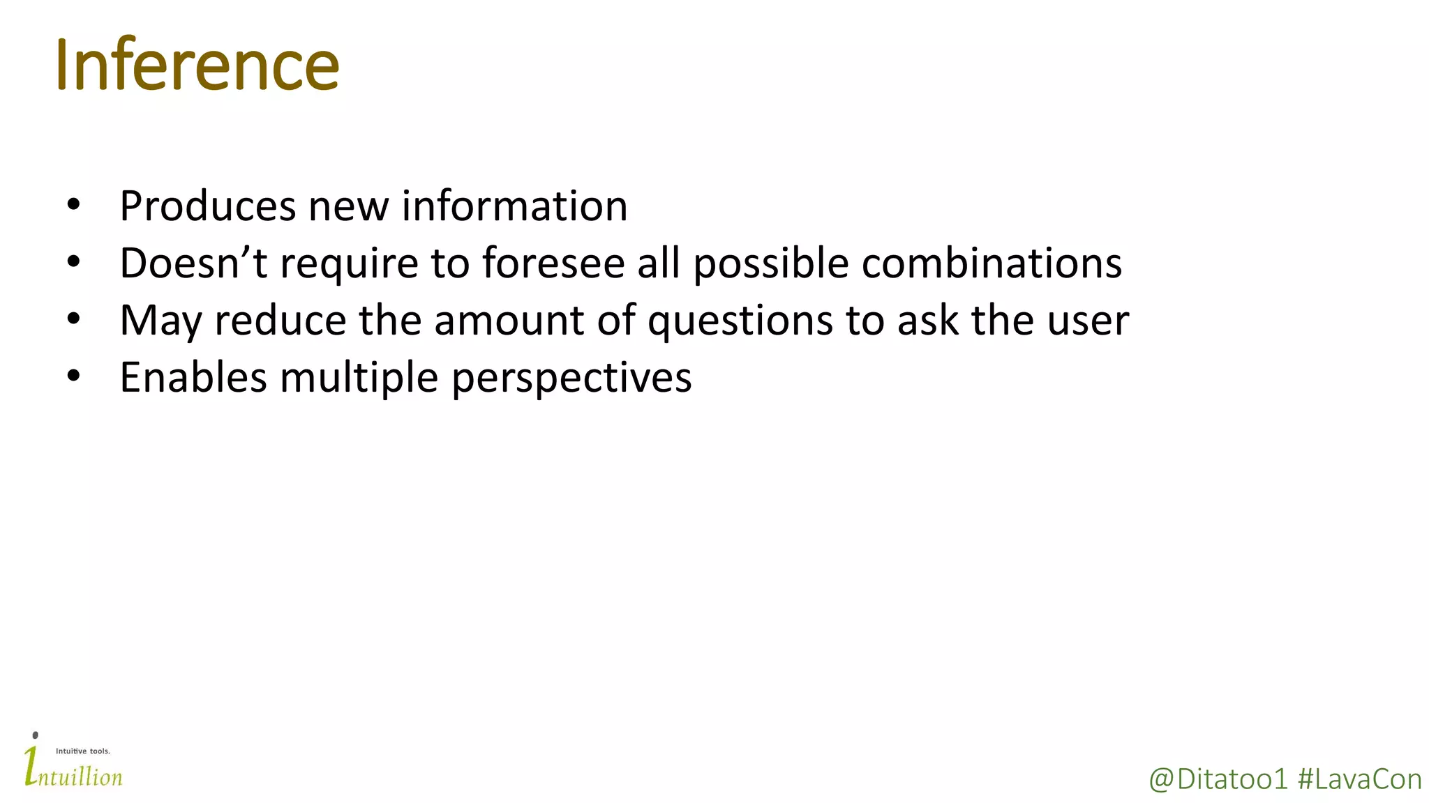 @Ditatoo1 #LavaCon
Inference
• Produces new information
• Doesn’t require to foresee all possible combinations
• May reduce the amount of questions to ask the user
• Enables multiple perspectives
 