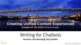 @Ditatoo1 #LavaCon
Writing for Chatbots
Presenter: Alex Masycheff, CEO, Intuillion
 