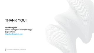 THANK YOU!
Laura Blaydon
Senior Manager, Content Strategy
SapientNitro
lblaydon@sapient.com

© 2013 SAPIENT CORPORATION | CONFIDENTIAL

 