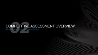 02

COMPETITIVE ASSESSMENT OVERVIEW
Who needs a competitive assessment, and why

 