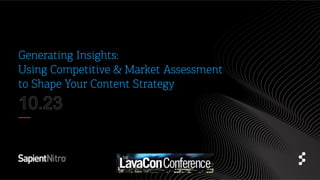 Generating Insights:
Using Competitive & Market Assessment
to Shape Your Content Strategy

 