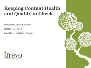 Keeping Content Health
and Quality in Check
Presenter: Jason Kaufman

October 23, 2013
LavaCon – Portland, Oregon

 