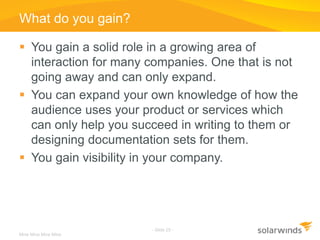 What do you gain?

 You gain a solid role in a growing area of
  interaction for many companies. One that is not
  going ...