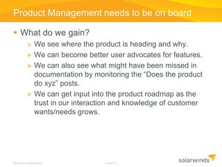 Product Management needs to be on board

 What do we gain?
         » We see where the product is heading and why.
      ...