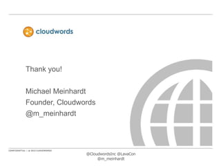 Thank you!

Michael Meinhardt
Founder, Cloudwords
@m_meinhardt

@CloudwordsInc @LavaCon
@m_meinhardt

 
