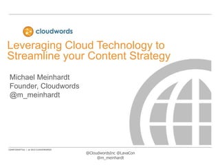 Leveraging Cloud Technology to
Streamline your Content Strategy
Michael Meinhardt
Founder, Cloudwords
@m_meinhardt

@CloudwordsInc @LavaCon
@m_meinhardt

 