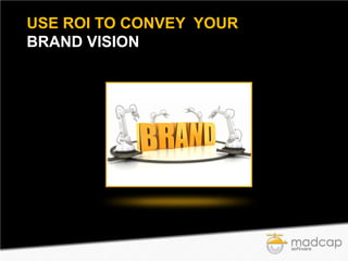 USE ROI TO CONVEY YOUR
BRAND VISION

 