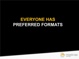 EVERYONE HAS
PREFERRED FORMATS

 