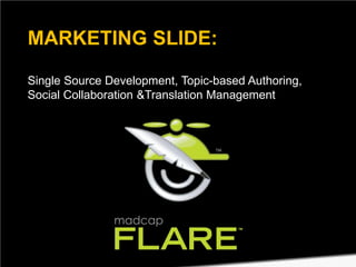MARKETING SLIDE:
Single Source Development, Topic-based Authoring,
Social Collaboration &Translation Management

 
