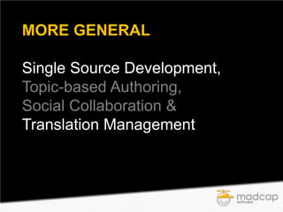 MORE GENERAL
Single Source Development,
Topic-based Authoring,
Social Collaboration &
Translation Management

 