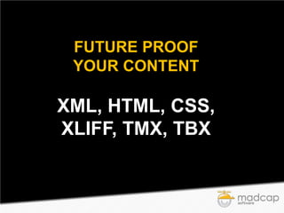 FUTURE PROOF
YOUR CONTENT

XML, HTML, CSS,
XLIFF, TMX, TBX

 