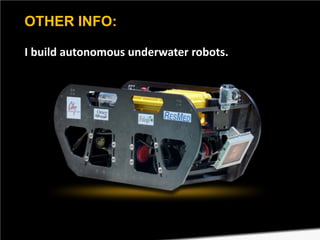 OTHER INFO:
I build autonomous underwater robots.

 