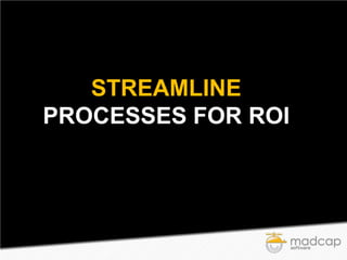 STREAMLINE
PROCESSES FOR ROI

 