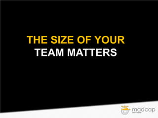 THE SIZE OF YOUR
TEAM MATTERS

 
