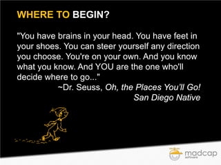 WHERE TO BEGIN?
"You have brains in your head. You have feet in
your shoes. You can steer yourself any direction
you choose. You're on your own. And you know
what you know. And YOU are the one who'll
decide where to go..."
~Dr. Seuss, Oh, the Places You’ll Go!
San Diego Native

 
