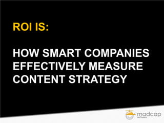 ROI IS:
HOW SMART COMPANIES
EFFECTIVELY MEASURE
CONTENT STRATEGY

 