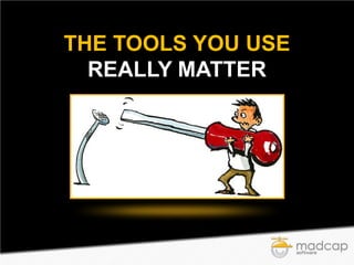 THE TOOLS YOU USE
REALLY MATTER

 