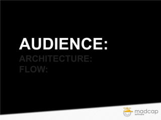 AUDIENCE:
ARCHITECTURE:
FLOW:

 