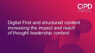 Digital First and structured content
increasing the impact and reach
of thought leadership content
 