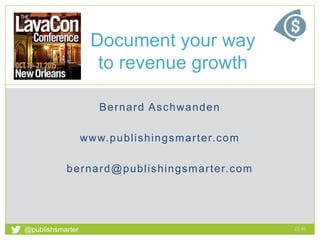 Bernard Aschwanden
www.publishingsmarter.com
bernard@publishingsmarter.com
Document your way
to revenue growth
22:45
1
@publishsmarter
 