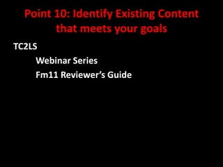 Point 10: Identify Existing Content
that meets your goals
TC2LS
Webinar Series
Fm11 Reviewer’s Guide

@mattrsullivan #lavacon

 