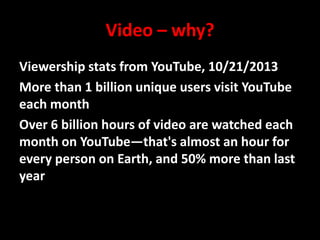 Video – why?
Viewership stats from YouTube, 10/21/2013
More than 1 billion unique users visit YouTube
each month
Over 6 billion hours of video are watched each
month on YouTube—that's almost an hour for
every person on Earth, and 50% more than last
year

@mattrsullivan #lavacon

 