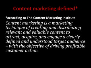 Content marketing defined*
*according to The Content Marketing Institute

Content marketing is a marketing
technique of creating and distributing
relevant and valuable content to
attract, acquire, and engage a clearly
defined and understood target audience
– with the objective of driving profitable
customer action.
@mattrsullivan #lavacon

 