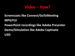 Video – how?
Screencasts like Connect/GoToMeeting
MP4/FLV
PowerPoint recordings like Adobe Presenter
Demo/Simulation like Adobe Captivate
U3D

@mattrsullivan #lavacon

 
