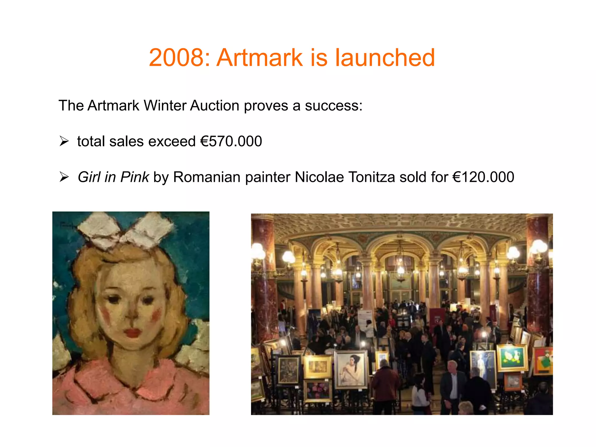 2008: Artmark is launched
The Artmark Winter Auction proves a success:
 total sales exceed €570.000
 Girl in Pink by Romanian painter Nicolae Tonitza sold for €120.000
 