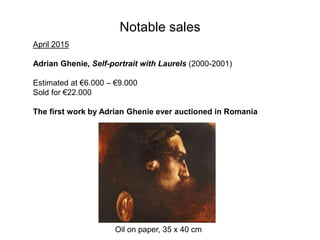 Notable sales
April 2015
Adrian Ghenie, Self-portrait with Laurels (2000-2001)
Estimated at €6.000 – €9.000
Sold for €22.000
The first work by Adrian Ghenie ever auctioned in Romania
Oil on paper, 35 x 40 cm
 