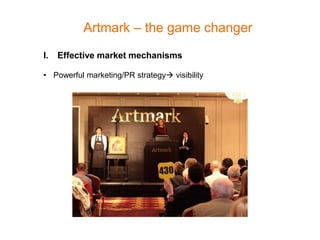 I. Effective market mechanisms
• Powerful marketing/PR strategy visibility
Artmark – the game changer
 