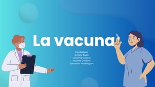La vacuna
La vacuna
La vacuna
Camila León
Ismarly Rivas
Oswairys Guilarte
Michelle Quintero
Sebastian Washington
 