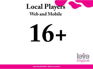 Local Players
Web and Mobile
16+