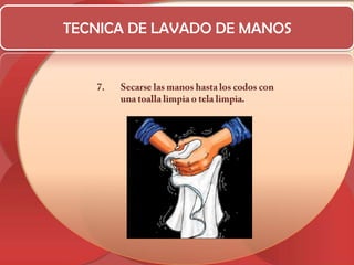 TECNICA DE LAVADO DE MANOSSecarse las manos hasta los codos con una toalla limpia o tela limpia.