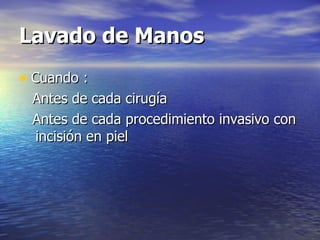 Lavado de Manos Cuando : Antes de cada cirugía Antes de cada procedimiento invasivo con  incisión en piel   