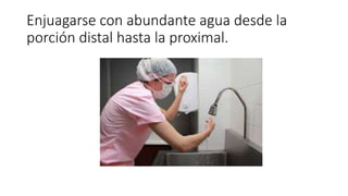 Enjuagarse con abundante agua desde la
porción distal hasta la proximal.
 