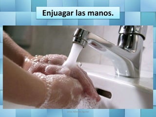 Enjuagar las manos.
Jesús Alberto Aguilar
 