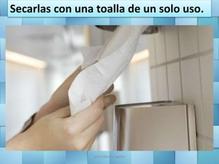 Secarlas con una toalla de un solo uso.
Jesús Alberto Aguilar
 