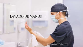 LAVADO DE MANOS
STEFANY LOPEZ ALARCON
 