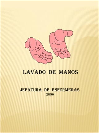 LAVADO  DE  MANOS JEFATURA  DE  ENFERMERAS 2009 
