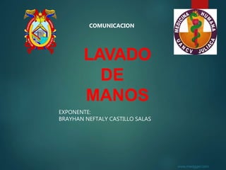 LAVADO
DE
MANOS
www.medgger.com
COMUNICACION
EXPONENTE:
BRAYHAN NEFTALY CASTILLO SALAS
 