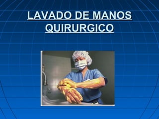 LAVADO DE MANOS
   QUIRURGICO
 