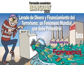 BANGUAT
Formacióneconómica
2020
LavadodeDineroyFinanciamientodel
Terrorismo: unFenómenoMundial
quedebePrevenirse
Economía
 