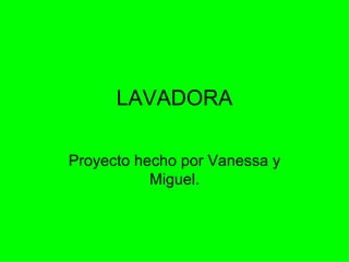 LAVADORA Proyecto hecho por Vanessa y Miguel. 