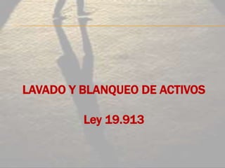 LAVADO Y BLANQUEO DE ACTIVOS Ley 19.913 