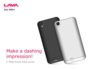 Iris 405+

Make a dashing
impression!
 Matt-finish back cover

 