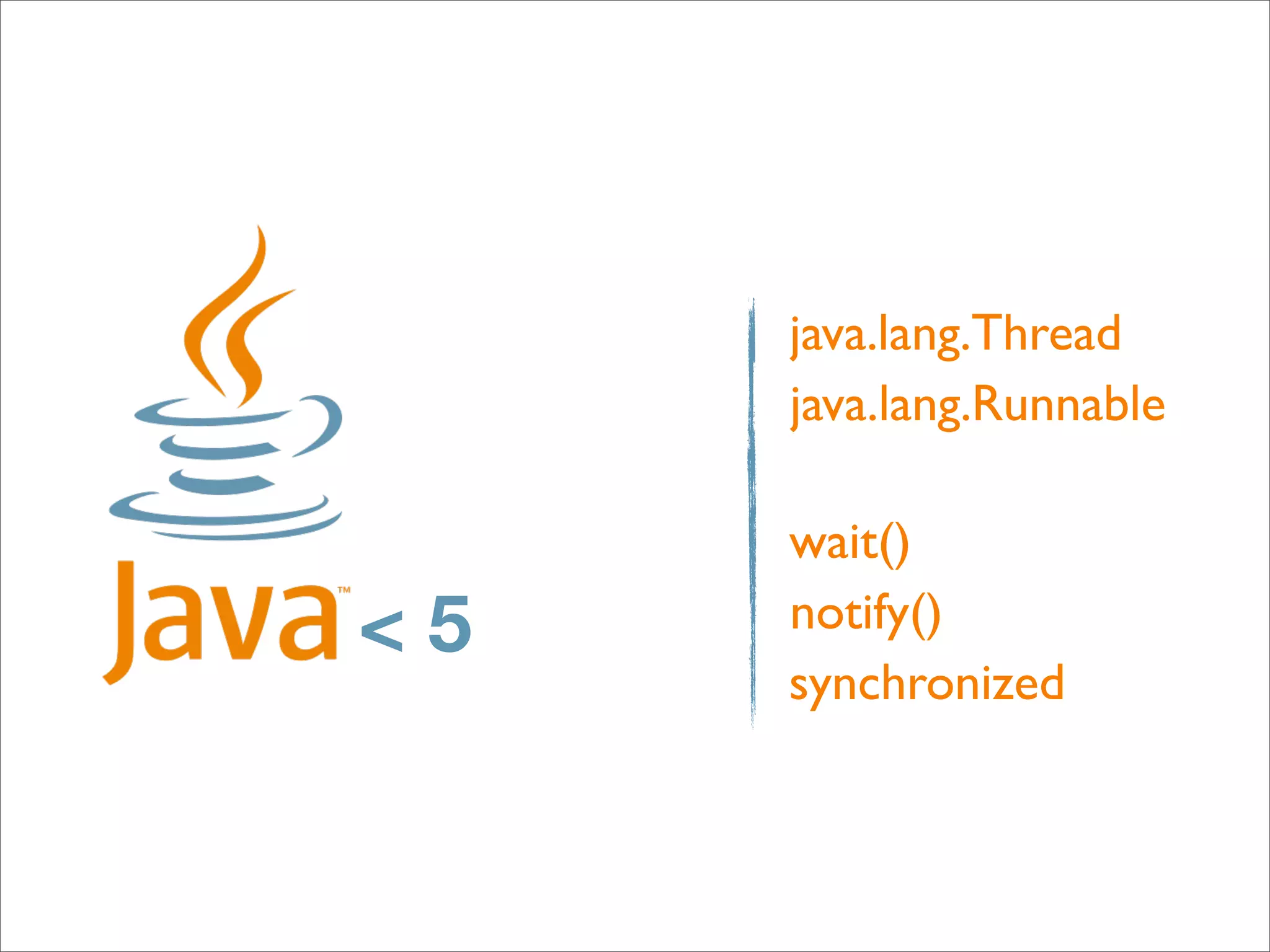 java.lang.Thread
     java.lang.Runnable

     wait()
<5   notify()
     synchronized
 