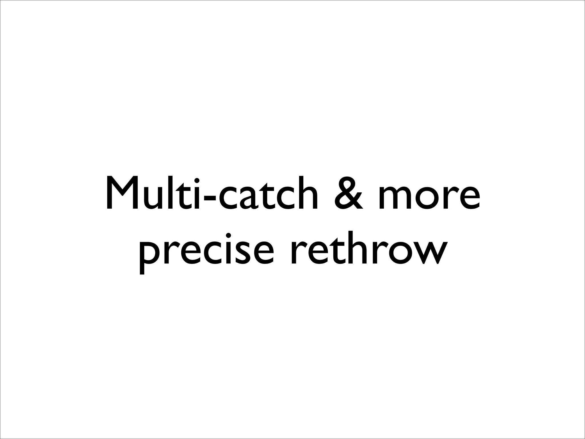Multi-catch & more
 precise rethrow
 